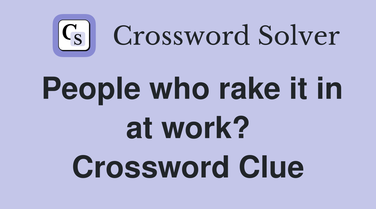 People who rake it in at work? Crossword Clue Answers Crossword Solver
